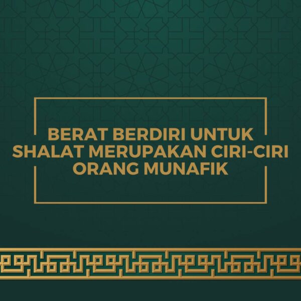 BERAT BERDIRI UNTUK SHALAT MERUPAKAN CIRI-CIRI ORANG MUNAFIK