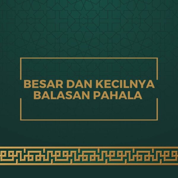 BESAR DAN KECILNYA BALASAN PAHALA SESUAI DENGAN KEIKHLASAN DAN KECOCOKAN DENGAN SUNNAH NABI ﷺ